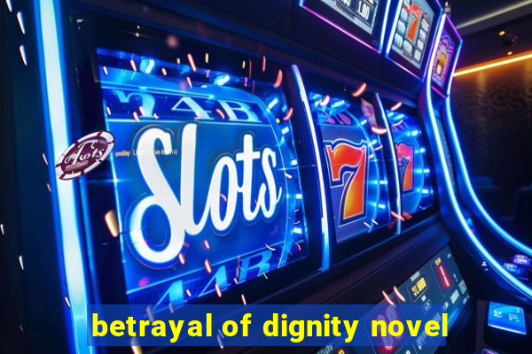 betrayal of dignity novel